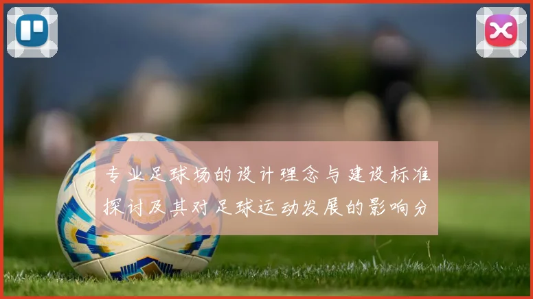 专业足球场的设计理念与建设标准探讨及其对足球运动发展的影响分析